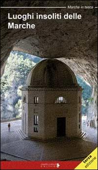 Luoghi insoliti delle Marche. Itinerari tra natura e cultura