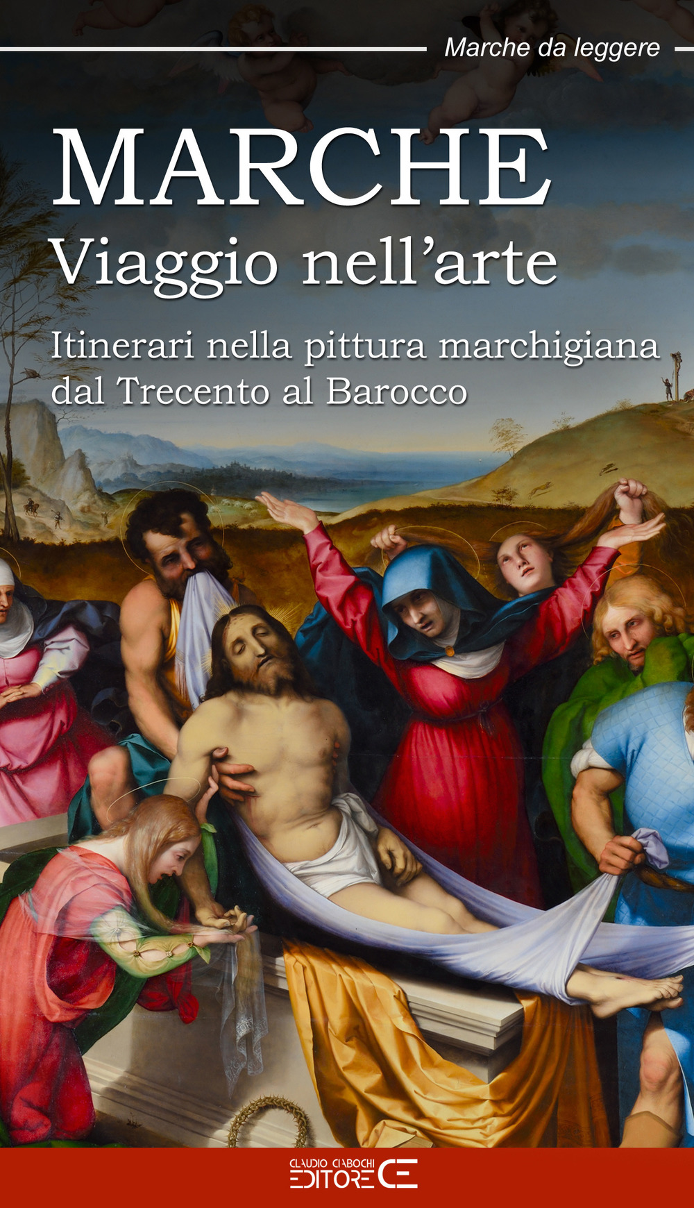 Marche. Viaggio nell’arte. Itinerari nella pittura marchigiana dal Trecento al Barocco