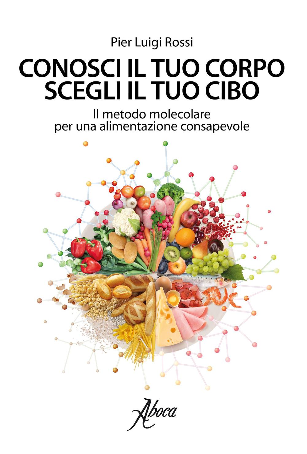 Conosci il tuo corpo, scegli il tuo cibo. Il metodo molecolare per una alimentazione consapevole