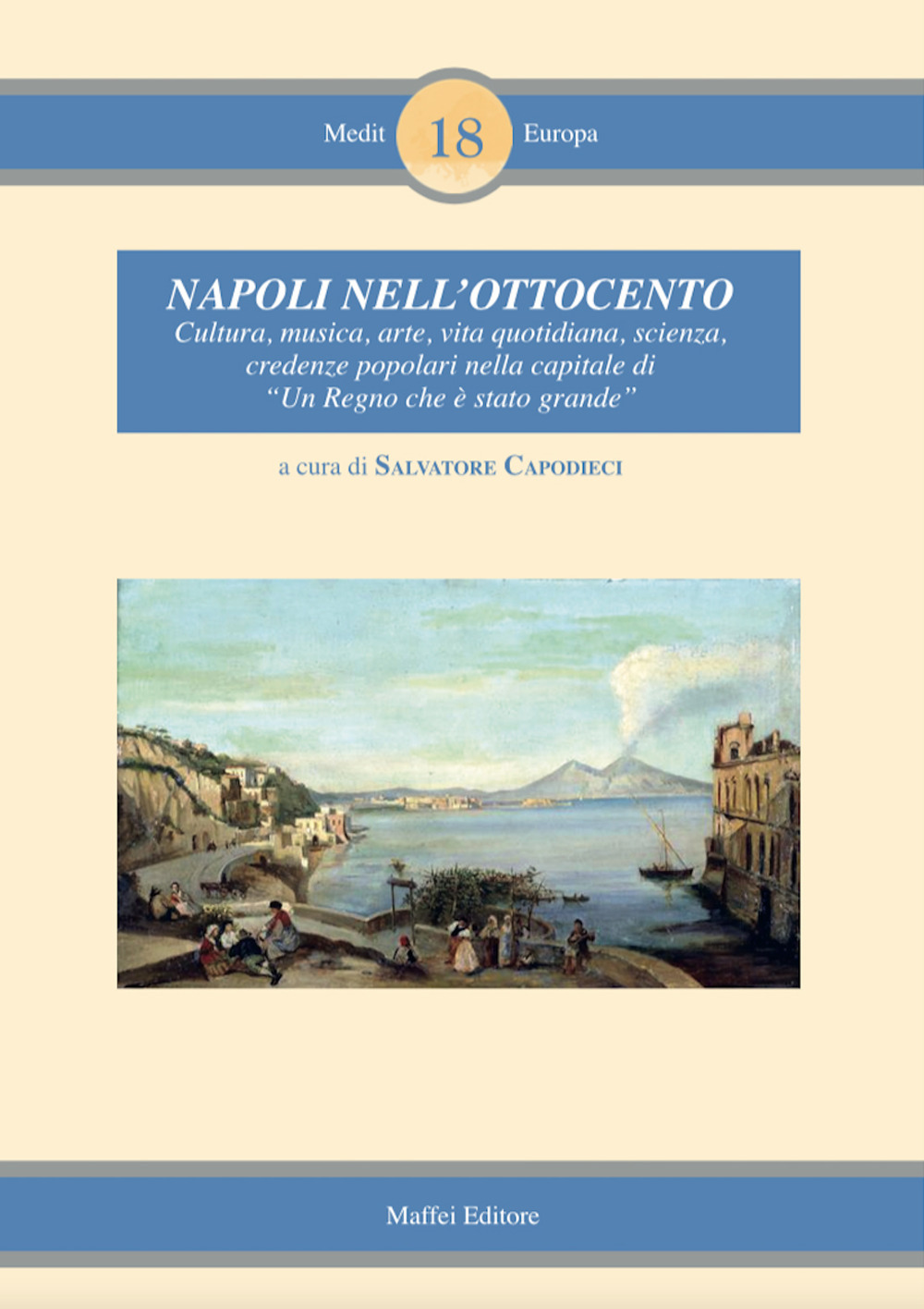 Napoli nell’Ottocento. Cultura, musica, arte, vita quotidiana, scienza, credenze popolari nella capitale di «Un regno che è stato grande»