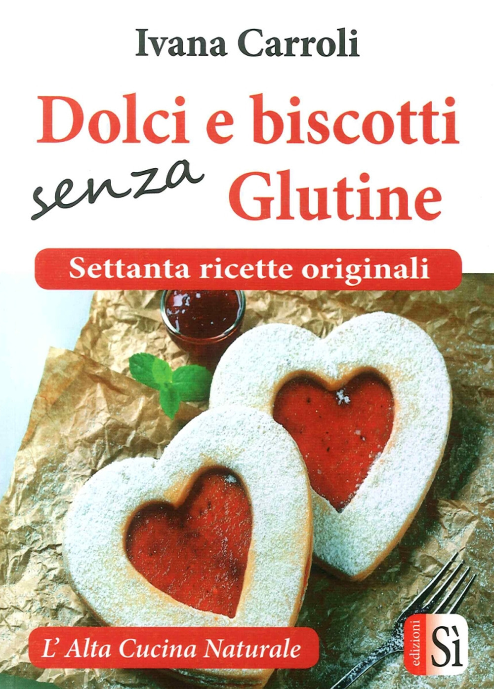 Dolci e biscotti senza glutine. Settanta ricette originali