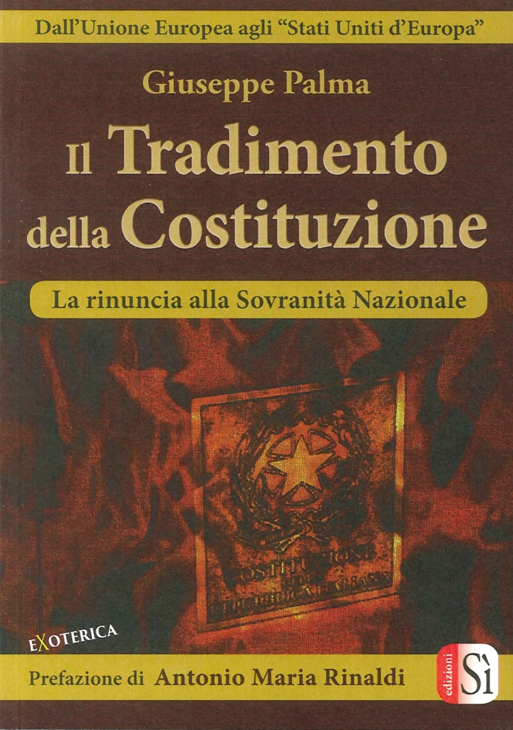 Il tradimento della Costituzione. Dall'Unione Europea agli «Stati Uniti d'Europa». La rinuncia alla sovranità nazionale