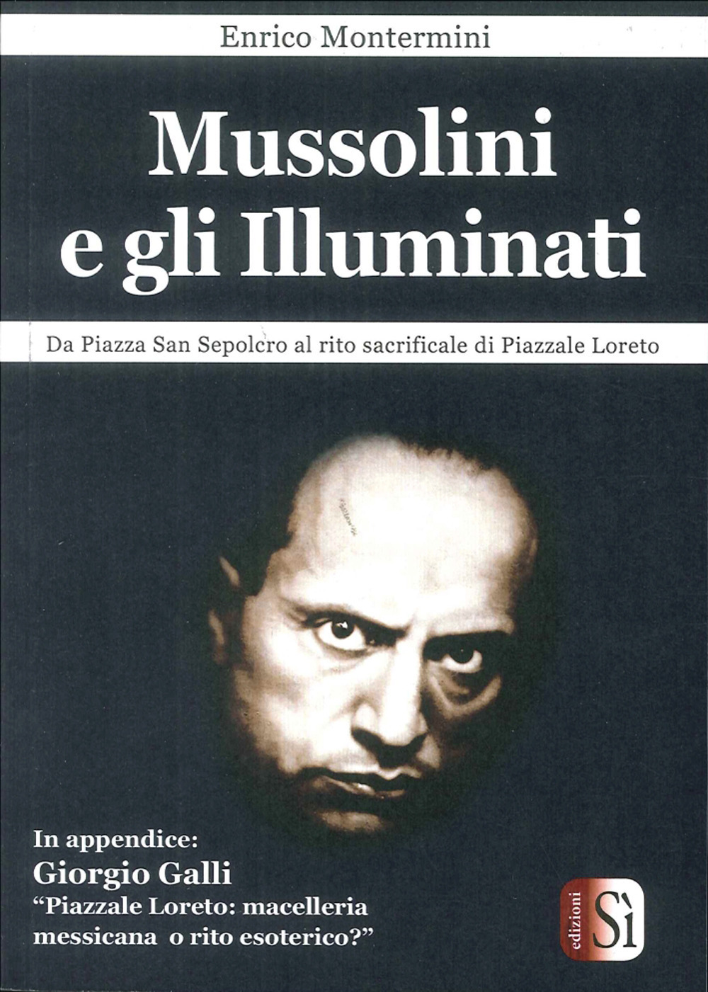 Mussolini e gli Illuminati. Da piazza San Sepolcro al rito sacrificale di Piazzale Loreto