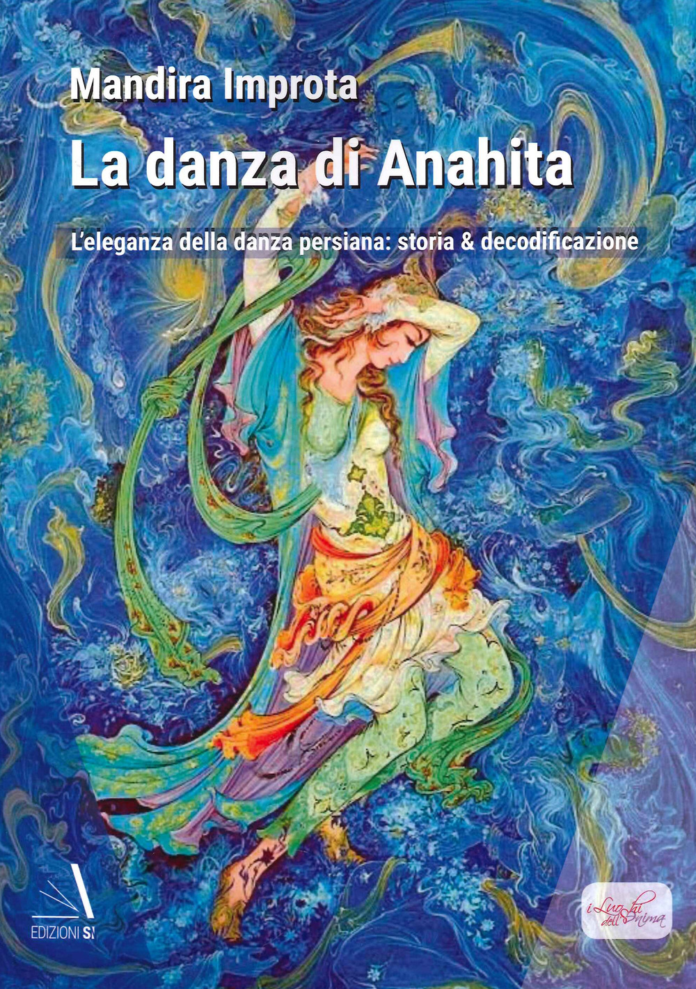 La danza di Anahita. L'eleganza della danza persiana: storia & decodificazione