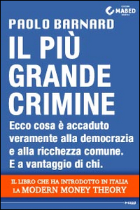 Il più grande crimine. Ecco cosa è accaduto veramente alla democrazia e alla ricchezza comune. E a vantaggio di chi