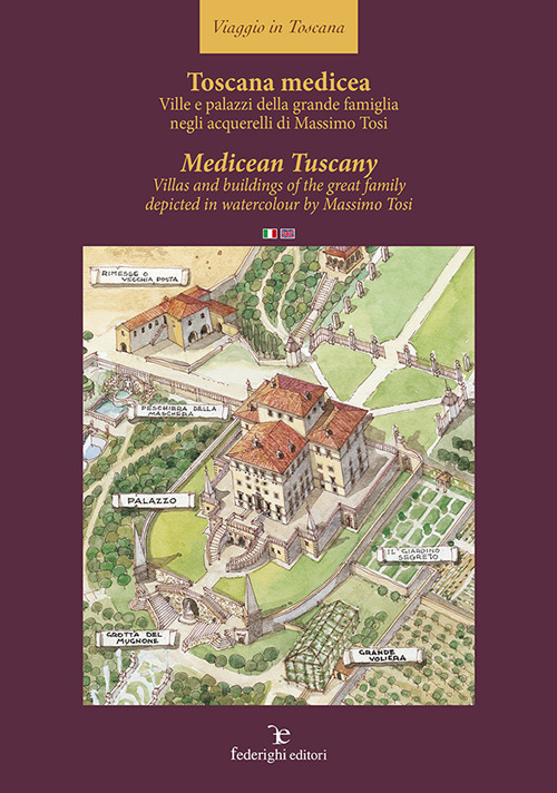 Toscana medicea - MedicTuscany. Ville e palazzi della grande famiglia negli acquerelli di Massimo Tosi-Villas and buildings of the great family depicted in watercolour by Massimo Tosi
