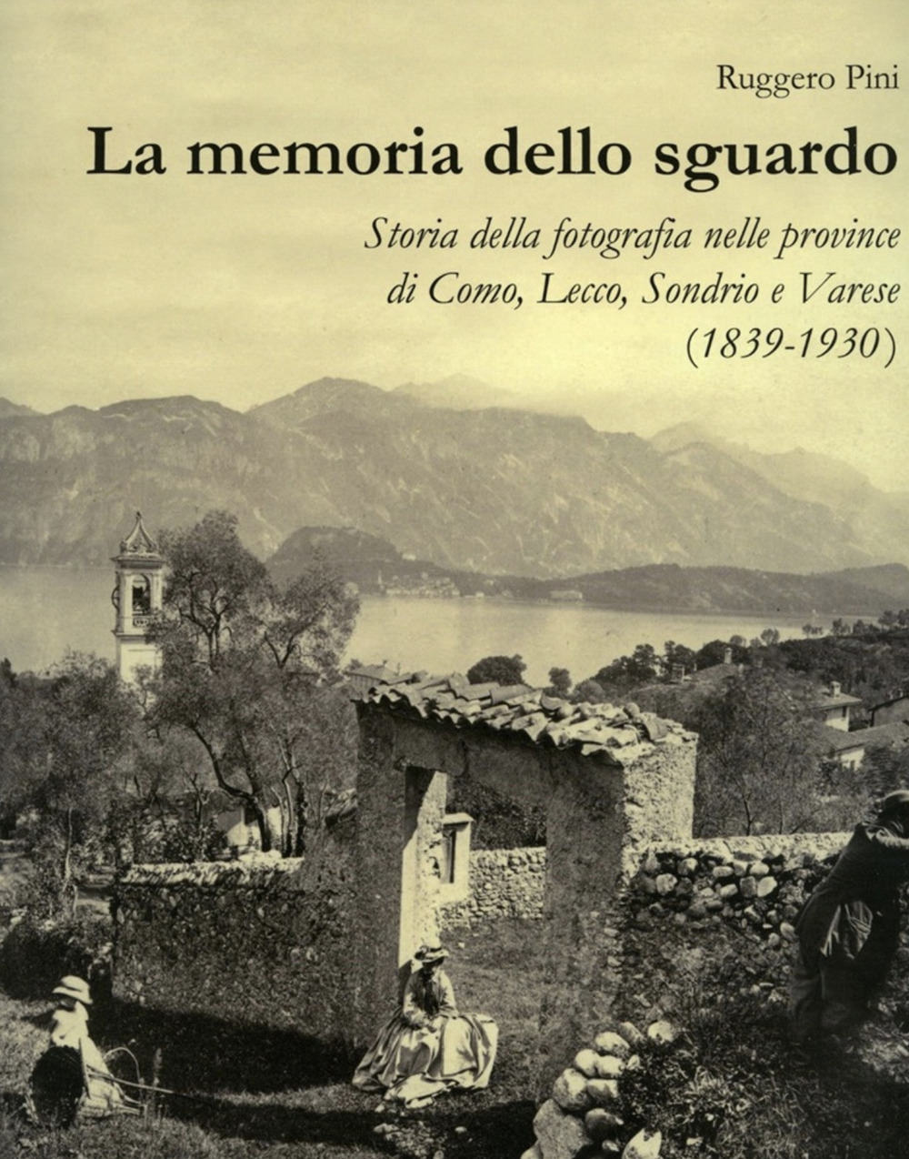 La memoria dello sguardo. Storia della fotografia nelle province di Como, Lecco, Sondrio, Varese (1839-1930)