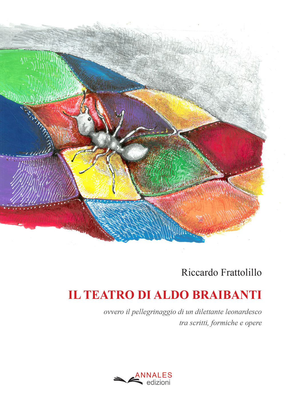 Il teatro di Aldo Braibanti. Ovvero il pellegrinaggio di un dilettante leonardesco tra scritti, formiche e opere