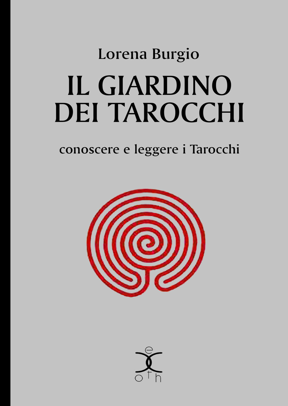 Il giardino dei tarocchi. Conoscere e leggere i tarocchi