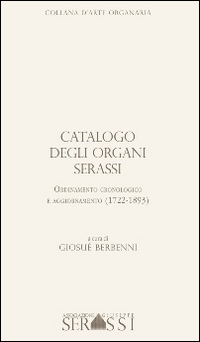 Catalogo degli organi Serassi. Ordinamento cronologico e ordinamento (1722-1893)