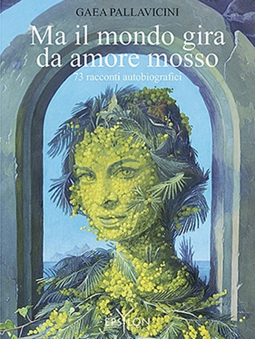 Ma il mondo gira da amore mosso. 73 racconti autobiografici