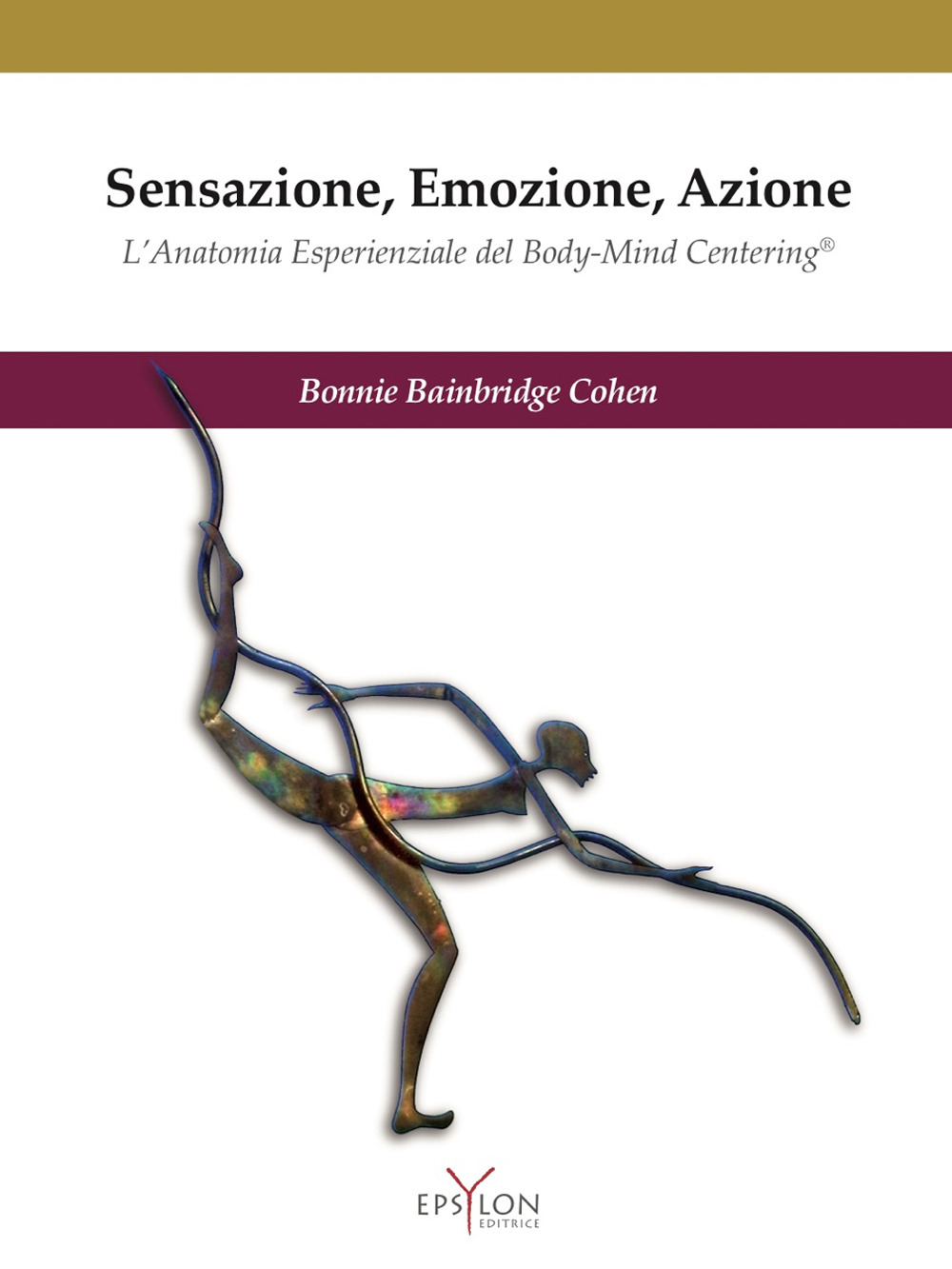 Sensazione, emozione, azione. L'anatomia esperienziale del Body-Mind Centering©
