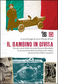 Il bambino in divisa. Fra gli orrori della seconda guerra mondiale, la storia straordinaria del piccolo orfano adottato dai soldati canadesi