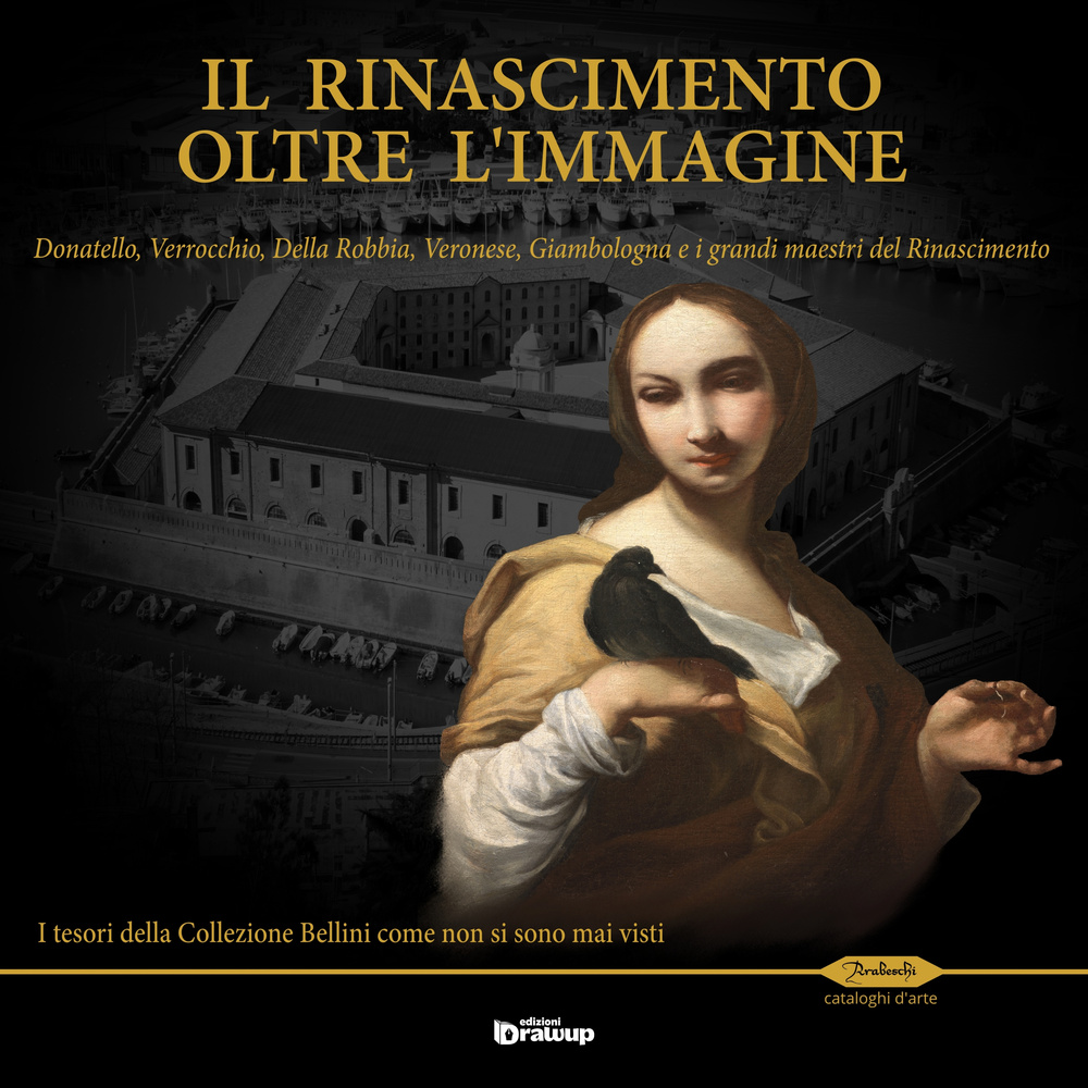 Il Rinascimento oltre l'immagine. Donatello, Verrocchio, Della Robbia, Veronese, Giambologna e i grandi maestri del Rinascimento. I tesori della Collezione Bellini...