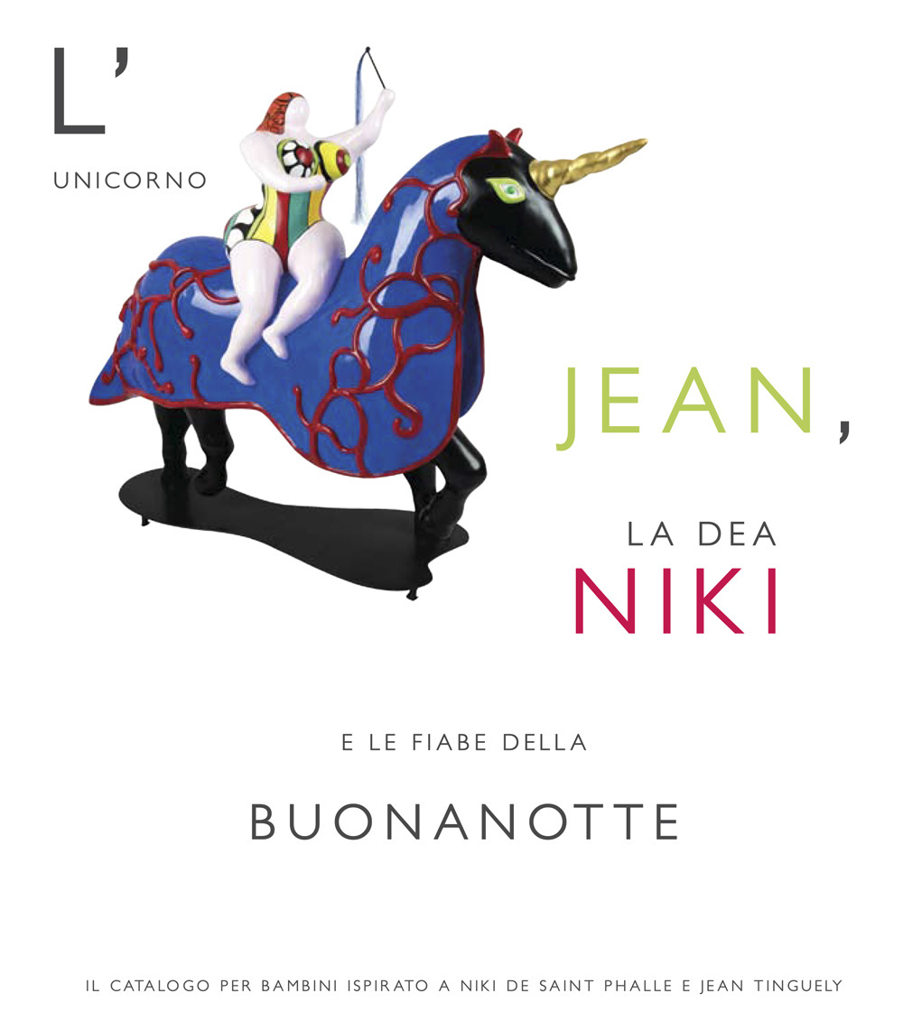L'unicorno Jean, la dea Niki e le fiabe della buonanotte. Il catalogo per bambini ispirato a Niki de Saint Phalle e Jean Tinguely