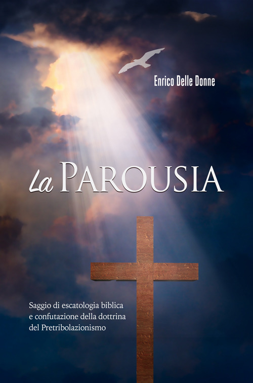 La parousia. Saggio di escatologia biblica e confutazione della dottrina del pretribolazionismo