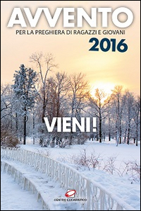 Avvento 2016. Vieni! Per la preghiera di ragazzi e giovani
