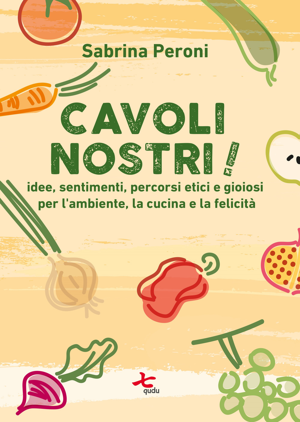 Cavoli nostri! Idee, sentimenti, percorsi etici e gioiosi per l'ambiente, la cucina e la felicità