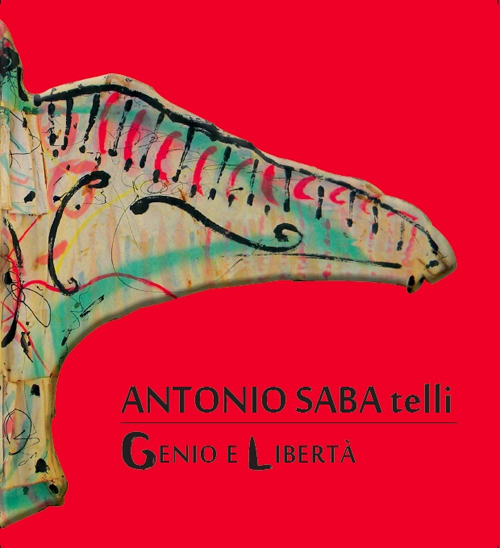 Antonio Saba telli. Genio e libertà