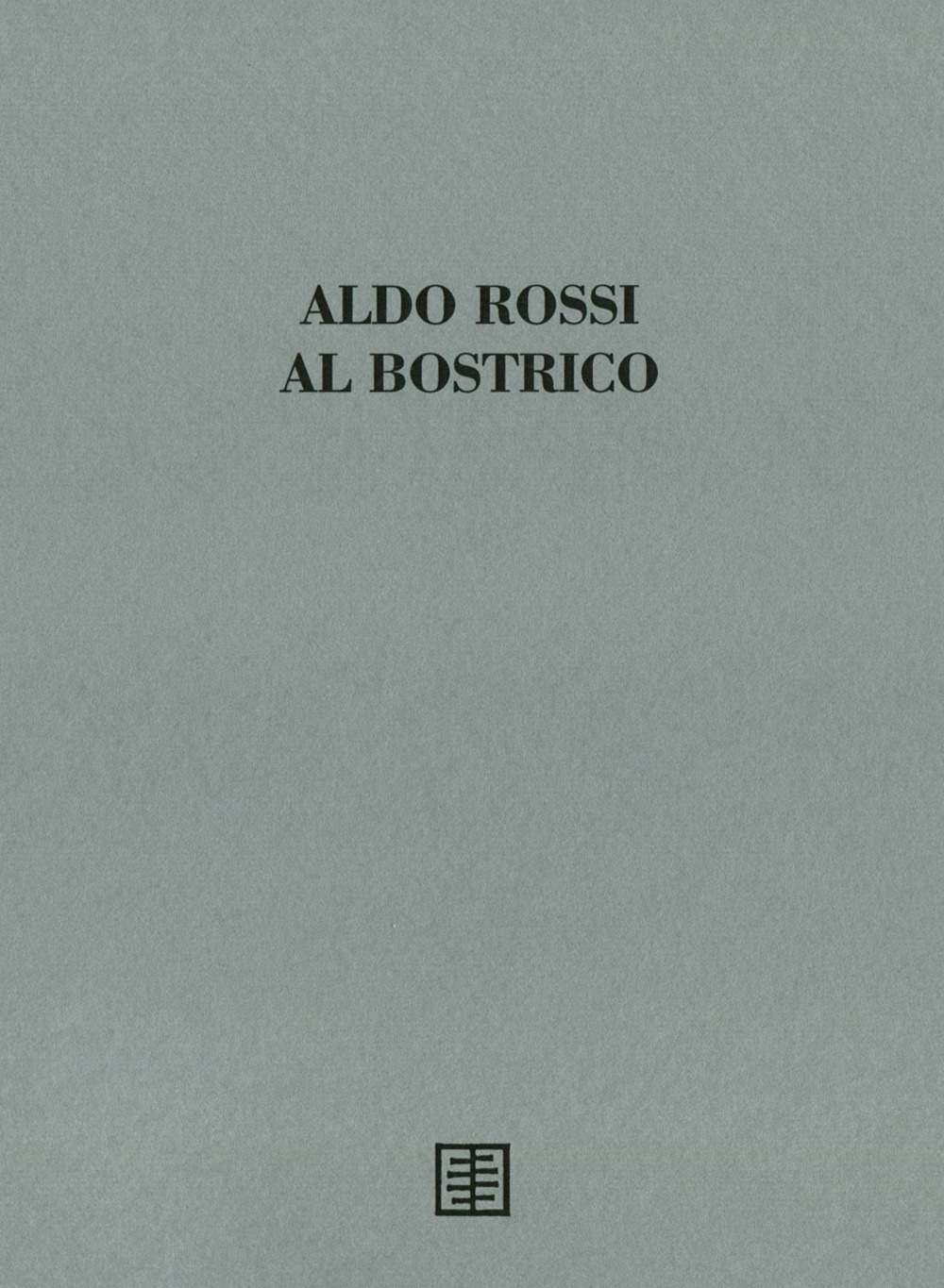 Aldo Rossi al Bostrico. Aldo Rossi architetto-artista