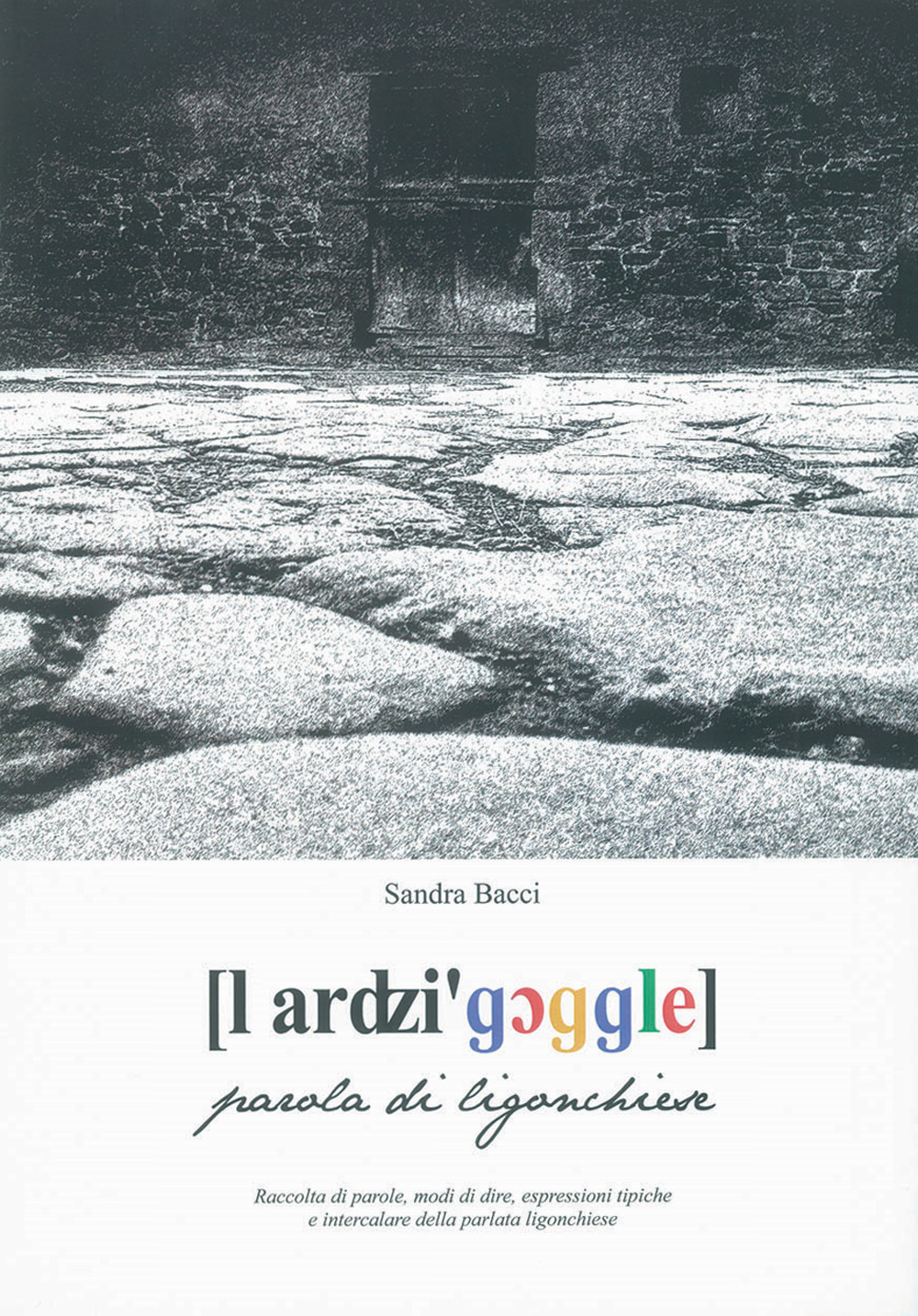 l ardzi'goggle. Parola di ligonchiese. Raccolta di parole, modi di dire, espressioni tipiche e intercalare della parlata ligonchiese