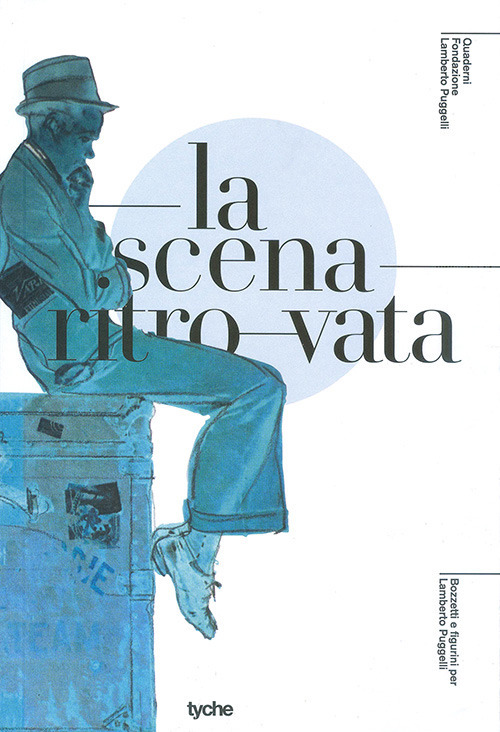 La scena ritrovata. Bozzetti e figurini per Lamberto Puggelli. Catalogo della mostra (Catania, 9-20 aprile 2017, 1-13 ottobre 2017)