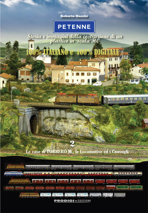 Petenne. Storia e immagini della costruzione di un plastico in scala H0. Vol. 2: Le case di Torbero M., le locomotive ed i convogli