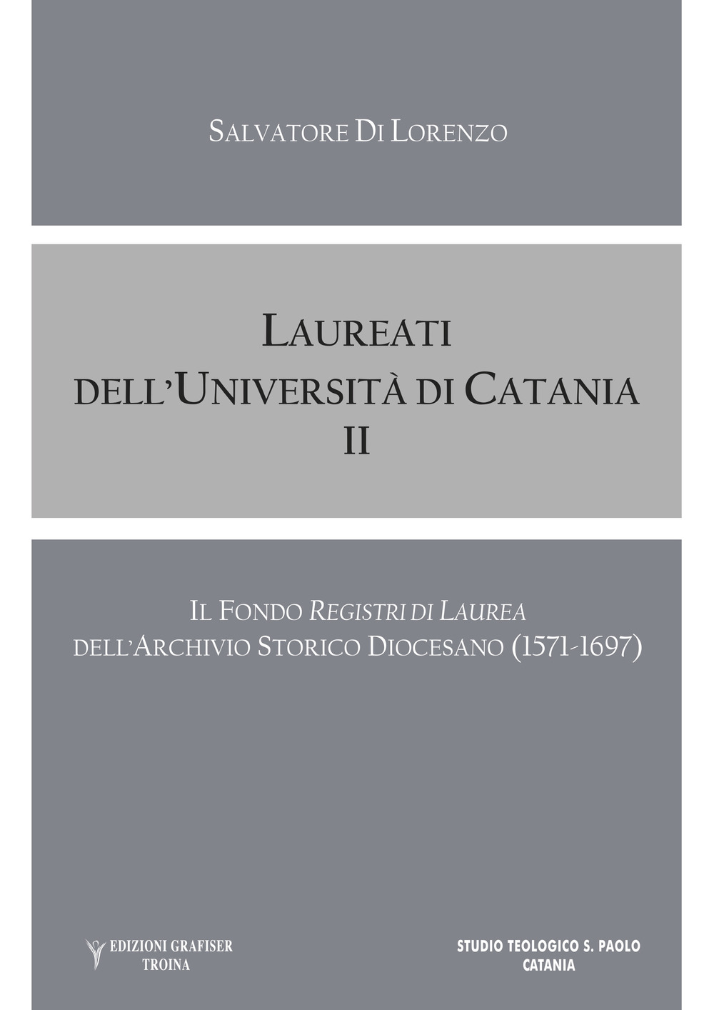 Laureati dell'Università di Catania. Il fondo «Registri di Laurea» dell' Archivio Storico Diocesano (1571-1697). Vol. 2