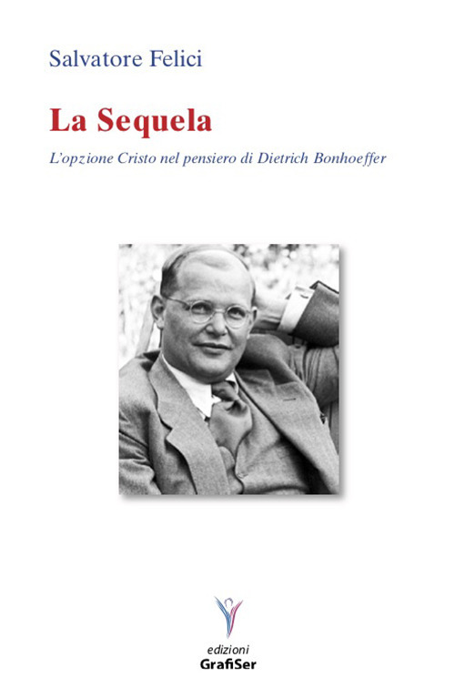 La sequela. L'opzione Cristo nel pensiero di Dietrich Bonhoeffer