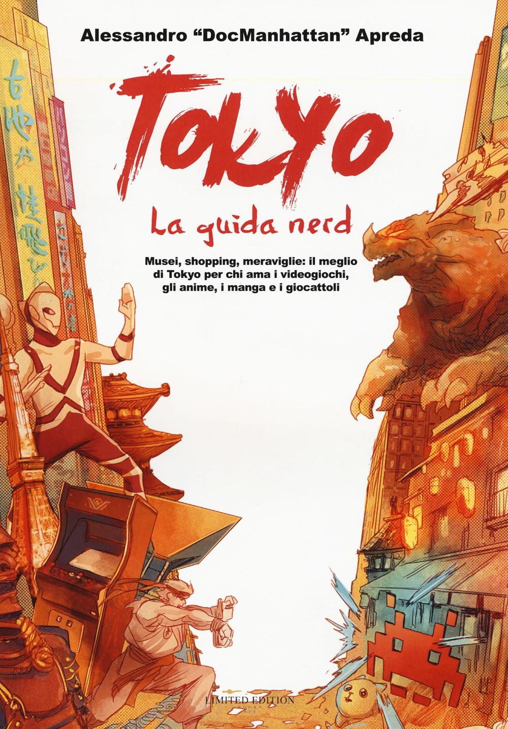 Tokyo. La guida nerd. Musei, shopping, meraviglie: il meglio di Tokyo per chi ama i videogiochi, gli anime, i manga e i giocattoli