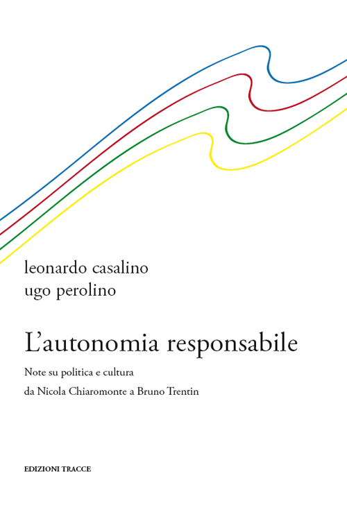 L'autonomia responsabile. Note su politica e cultura da Nicola Chiaromonte a Bruno Trentin