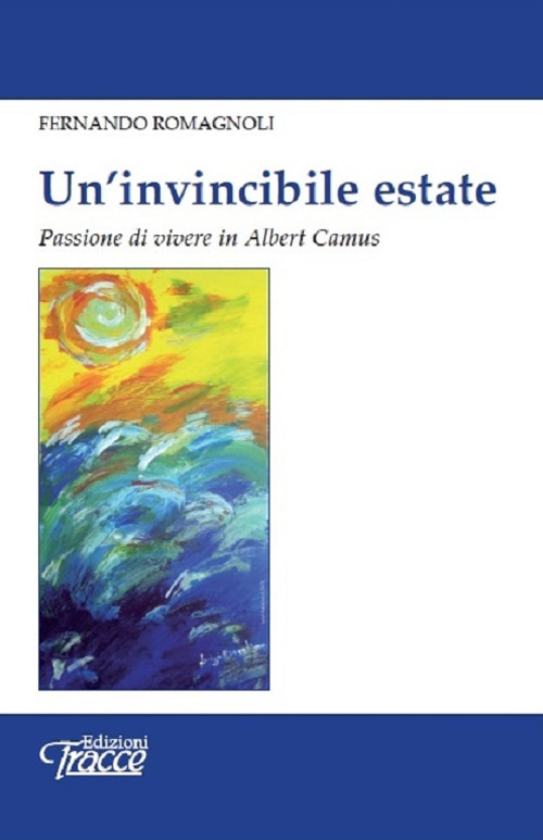 Un'invincibile estate. Passione di vivere in Albert Camus