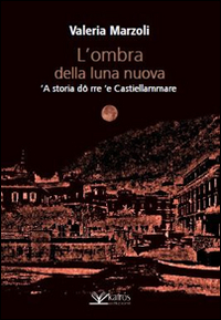 L'ombra della luna nuova. 'A storia dô rre 'e Castiellammare