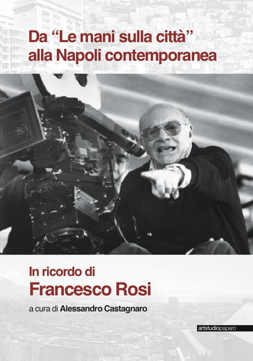 Da «Le mani sulla città» alla Napoli contemporanea. In ricordo di Francesco Rosi
