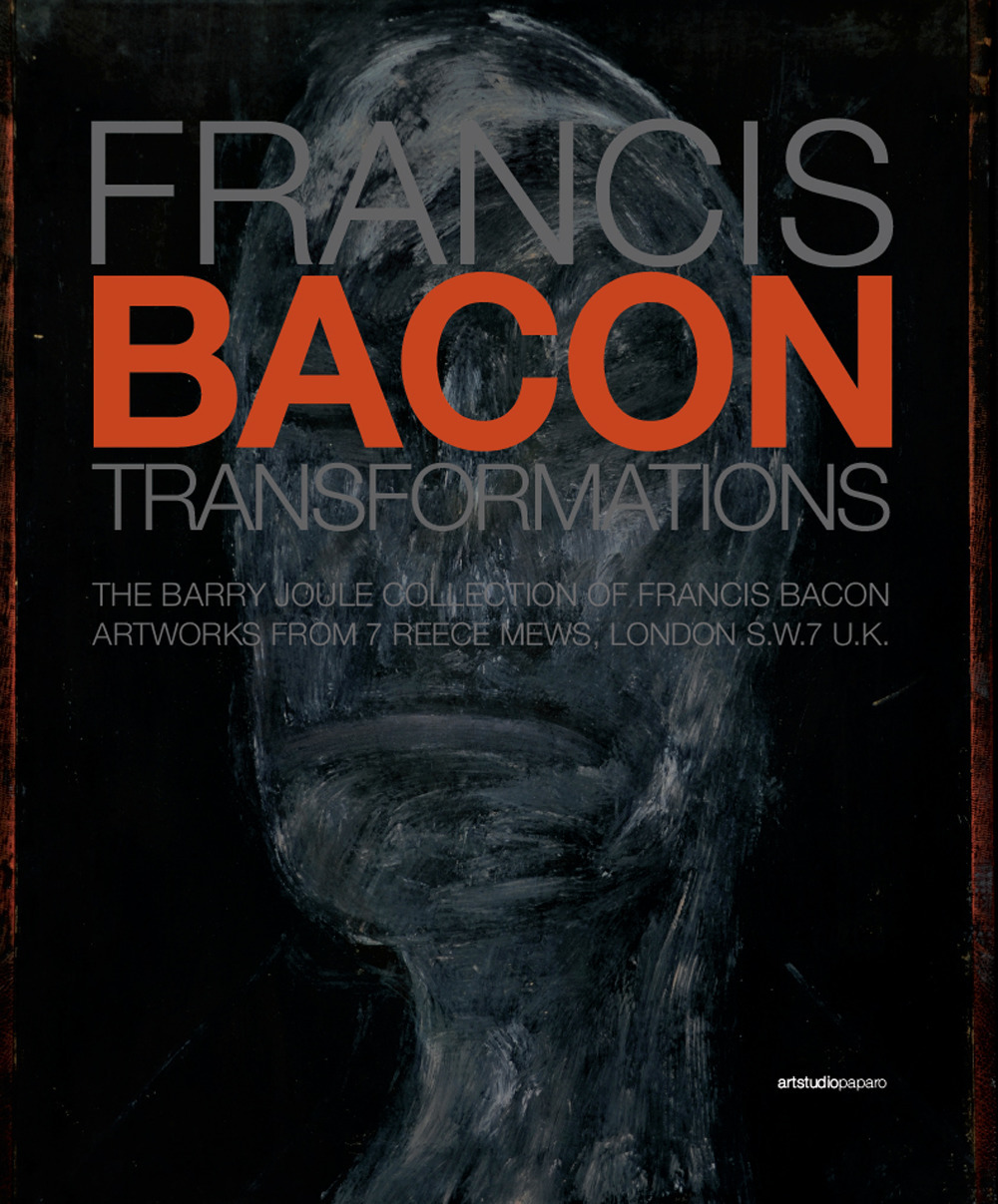 Francis Bacon. Transformations. The Barry Joule Collection of Francis Bacon artworks from 7 Reece Mews, London S.W.7 U.K.
