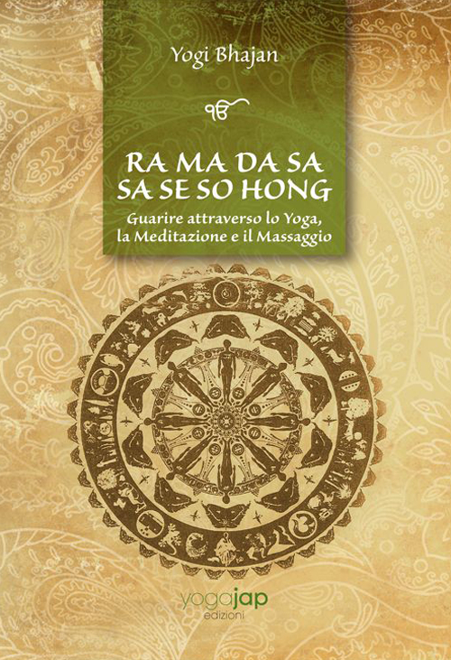 Ra Ma Da Sa Sa Se So Hong. Guarire attraverso lo yoga, la meditazione e il massaggio