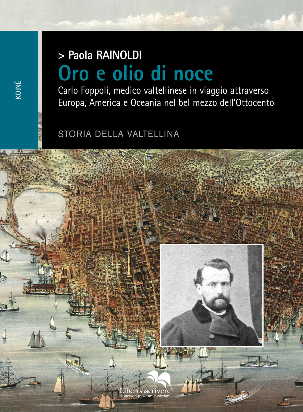 Oro e olio di noce. Carlo Foppoli, medico valtellinese in viaggio attraverso Europa e Oceania nel bel mezzo dell'Ottocento