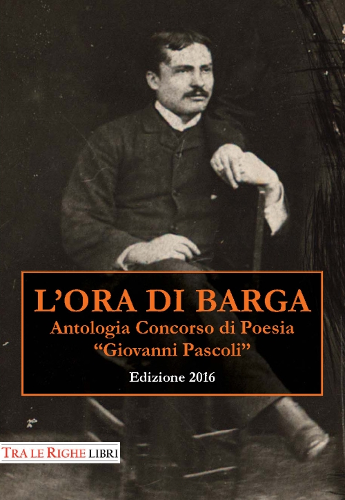 L'ora di Barga 2016. Antologia Concorso di poesia Giovanni Pascoli