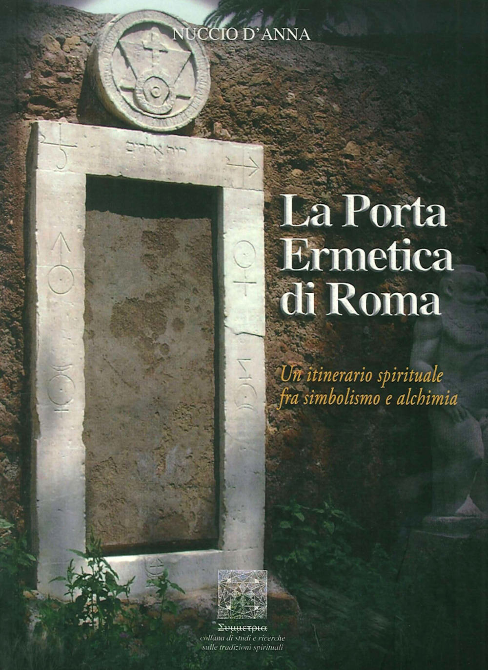 La porta ermetica di Roma. Un itinerario spirituale fra simbolismo e alchimia
