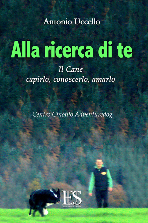 Alla ricerca di te. Il cane: capirlo, conoscerlo, amarlo. Centro Cinofilo Adventuredog