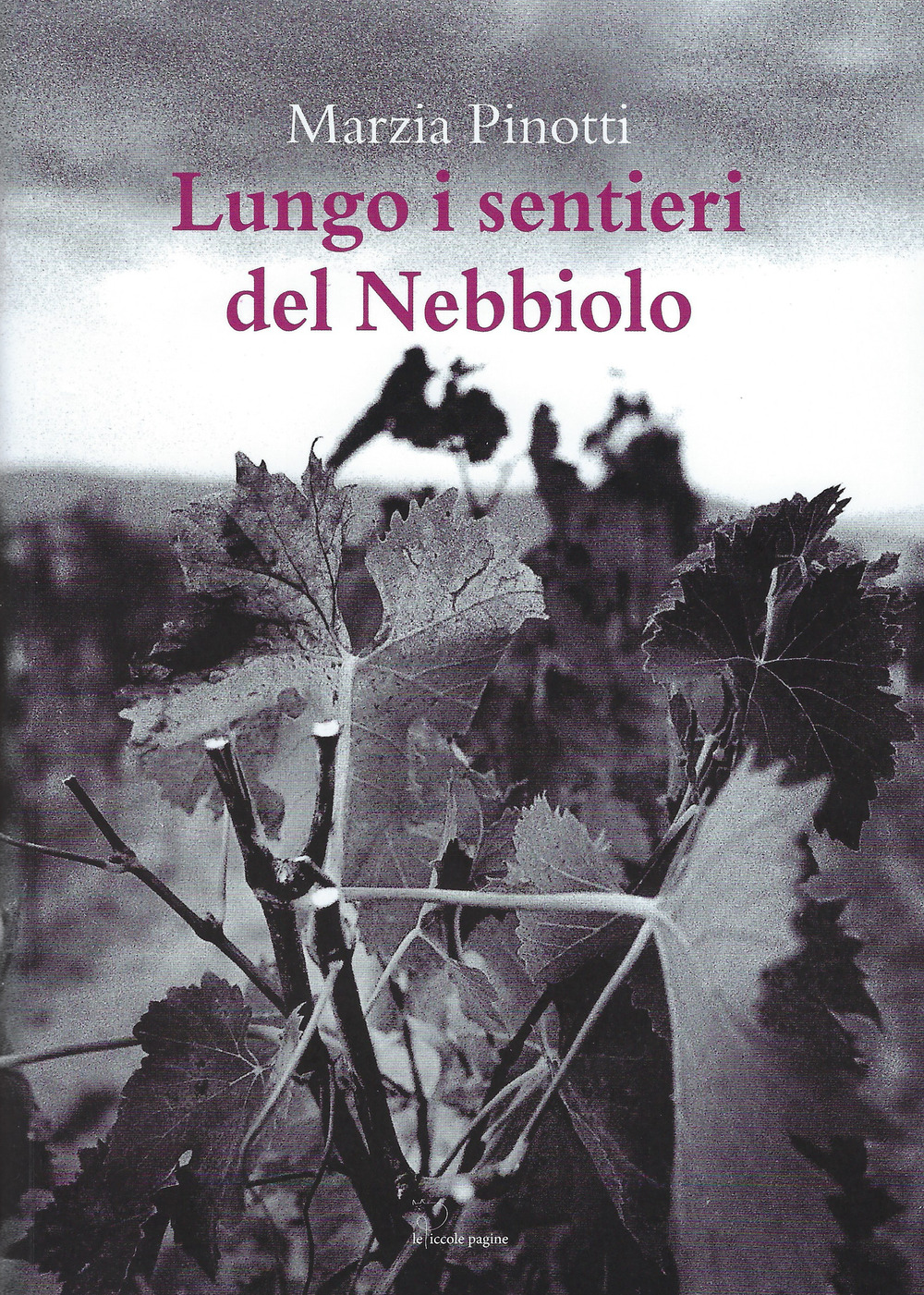 Lungo i sentieri del Nebbiolo. Viaggio dalle Langhe alla Valcamonica sulle tracce del più nobile dei vitigni