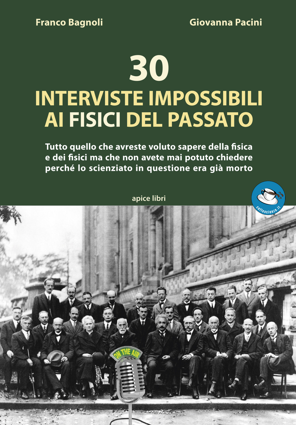 30 interviste impossibili ai fisici del passato. Tutto quello che avreste voluto sapere della fisica e dei fisici ma che non avete mai potuto chiedere perché lo scienziato in questione era già morto