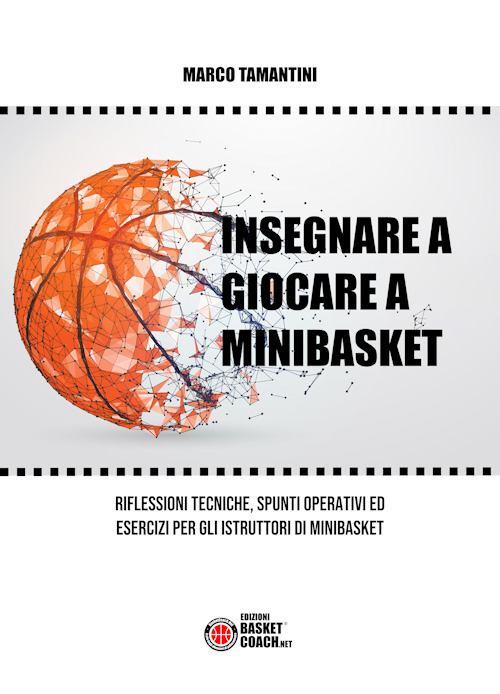 Insegnare a giocare a minibasket. Riflessioni tecniche, spunti operativi ed esercizi per gli istruttori di minibasket