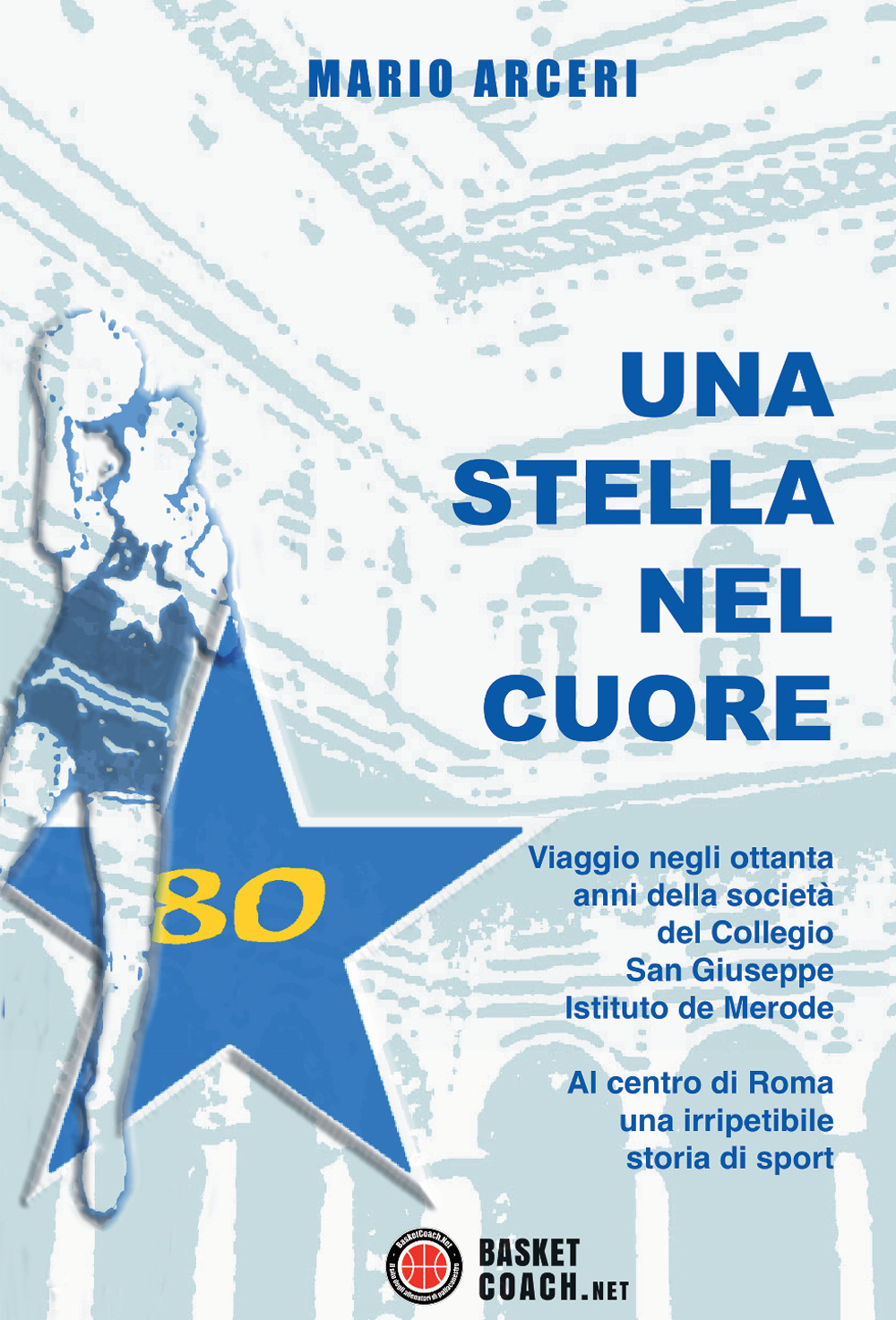 Una stella nel cuore. Viaggio negli ottanta anni della società del Collegio San Giuseppe Istituto De Morode