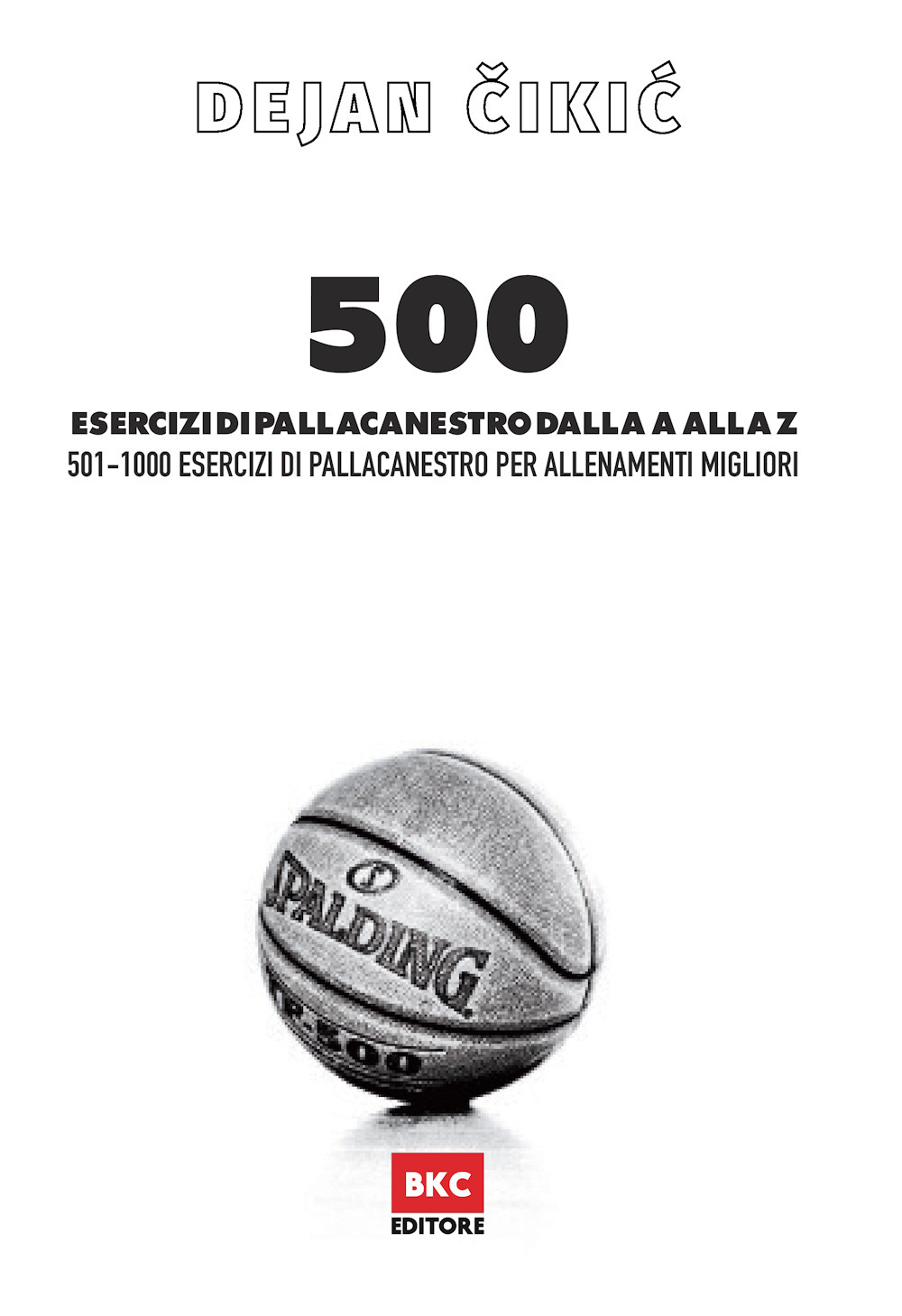 500 esercizi di pallacanestro dalla A alla Z. 501-1000 esercizi di pallacanestro per allenamenti migliori