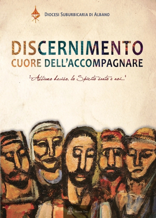 Discernimento, cuore dell'accompagnare. Atti del Convegno pastorale (2017)