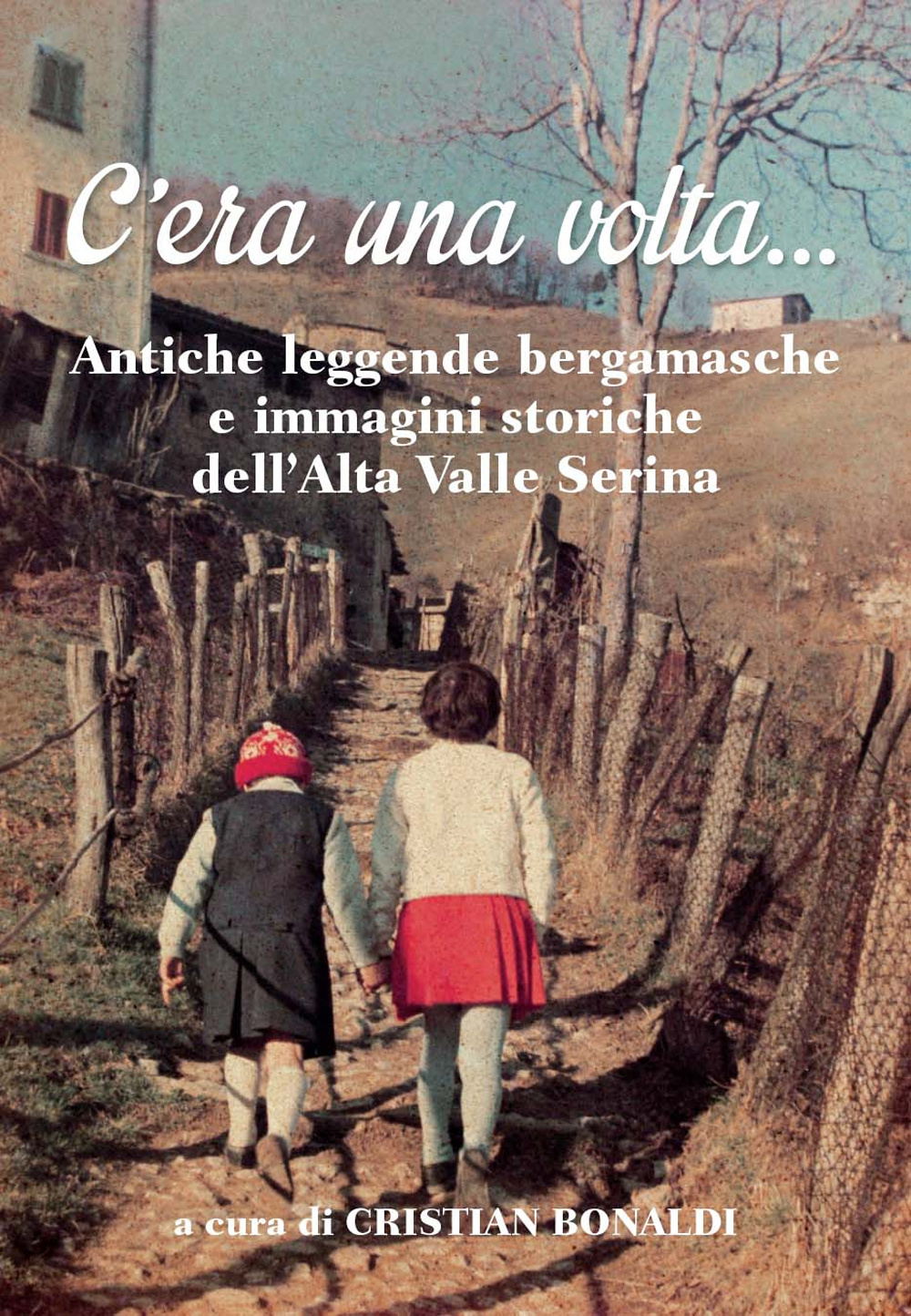 C'era una volta... Antiche leggende bergamasche e immagini storiche dell'Alta Valle Seriana