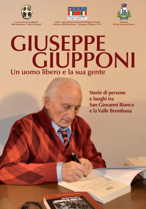 Giuseppe Giupponi. Un uomo libero e la sua gente Storie di persone e luoghi tra San Giovanni Bianco e la Valle Brembana
