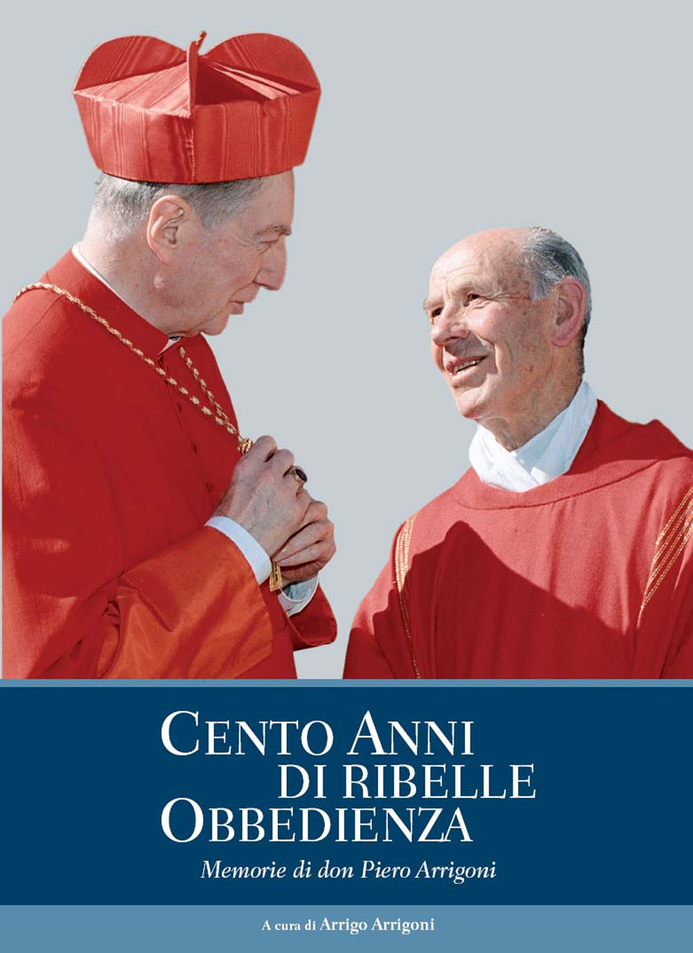 Cento anni di ribelle obbedienza. Memorie di don Piero Arrigoni