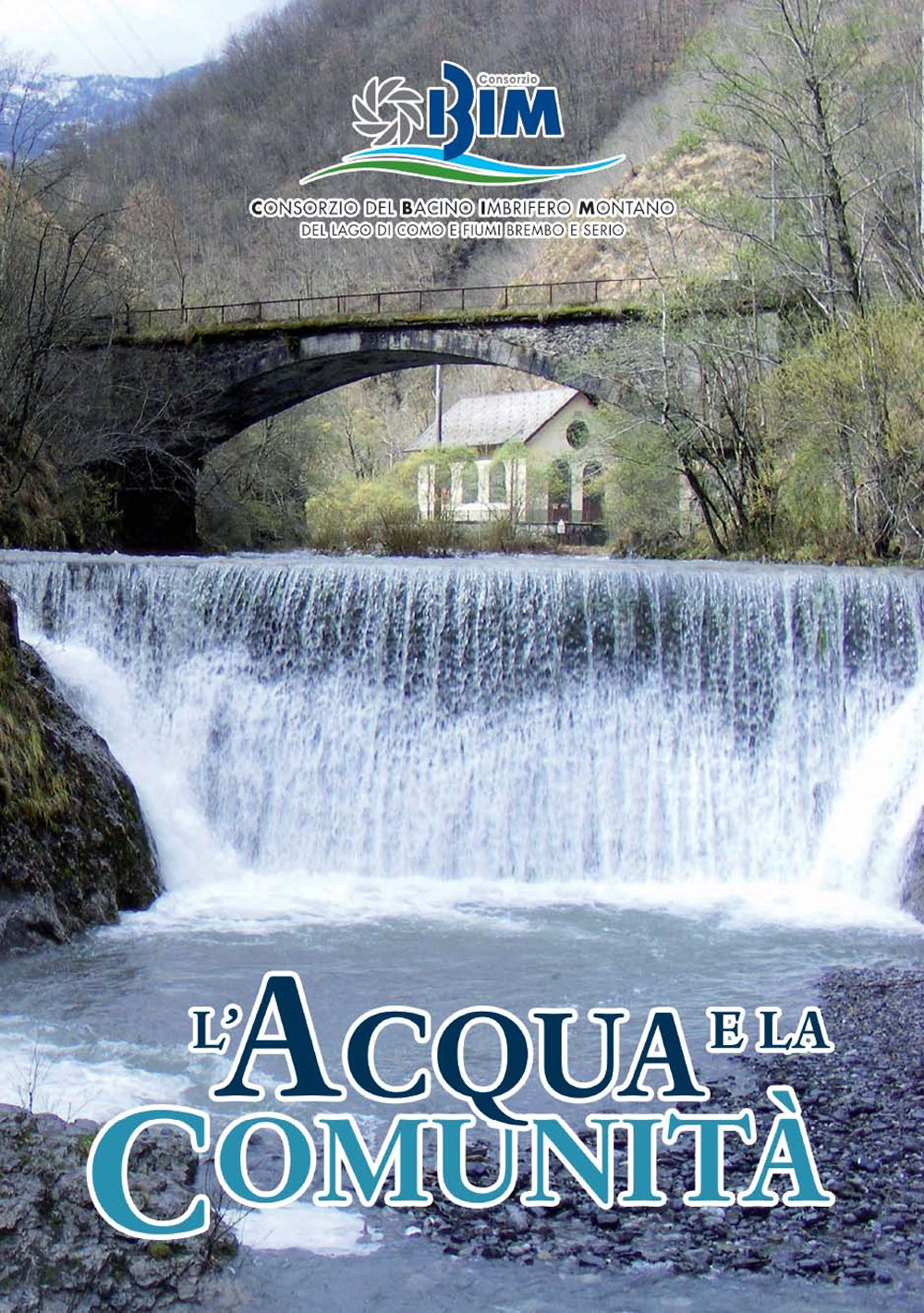 L'acqua e la comunità. Il ruolo del Bacino Imbrifero Montano del lago di Como e fiumi Brembo e Serio nello sviluppo della montagna (1955-2020). Consorzio BIM 65 anni
